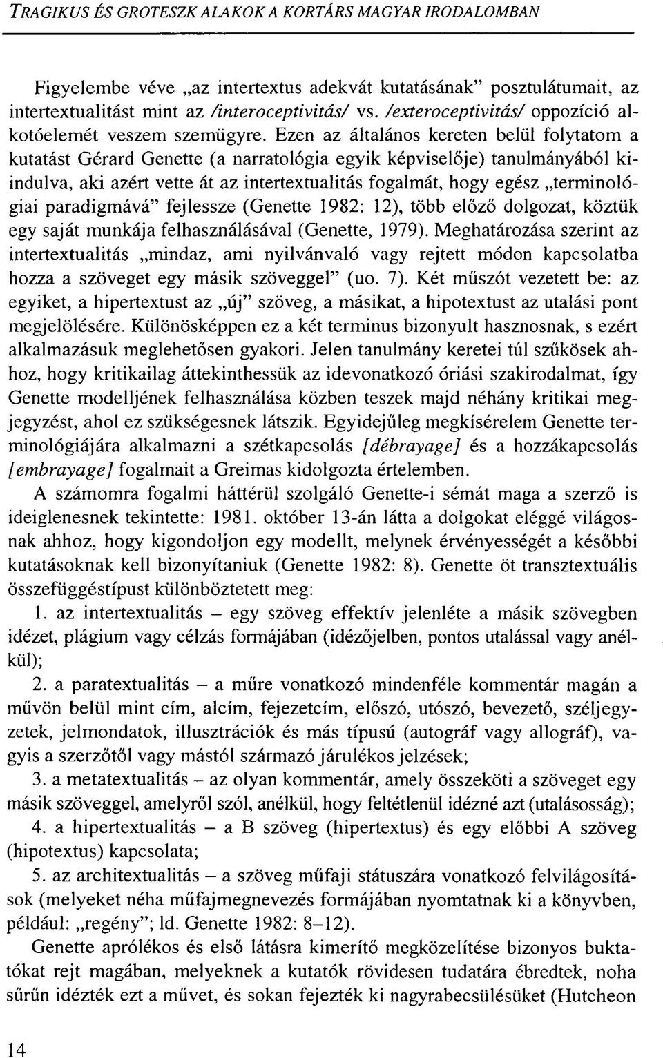 Ezen az általános kereten belül folytatom a kutatást Gérard Genette (a narratológia egyik képviselője) tanulmányából kiindulva, aki azért vette át az intertextualitás fogalmát, hogy egész