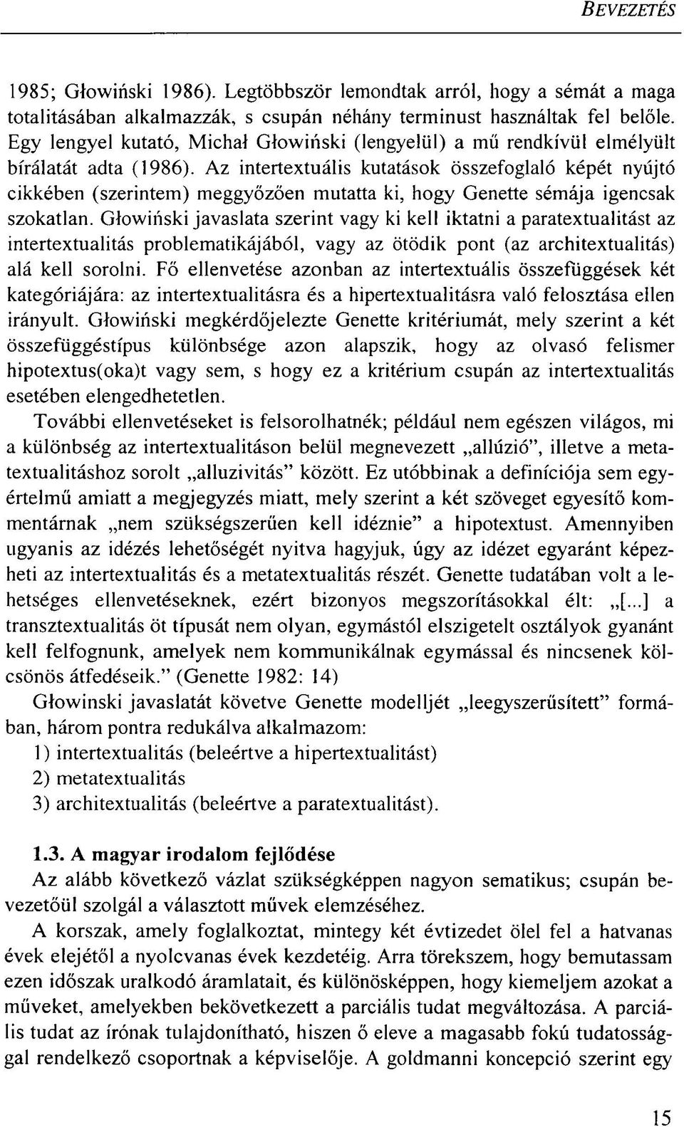 Az intertextuális kutatások összefoglaló képét nyújtó cikkében (szerintem) meggyőzően mutatta ki, hogy Genette sémája igencsak szokatlan.