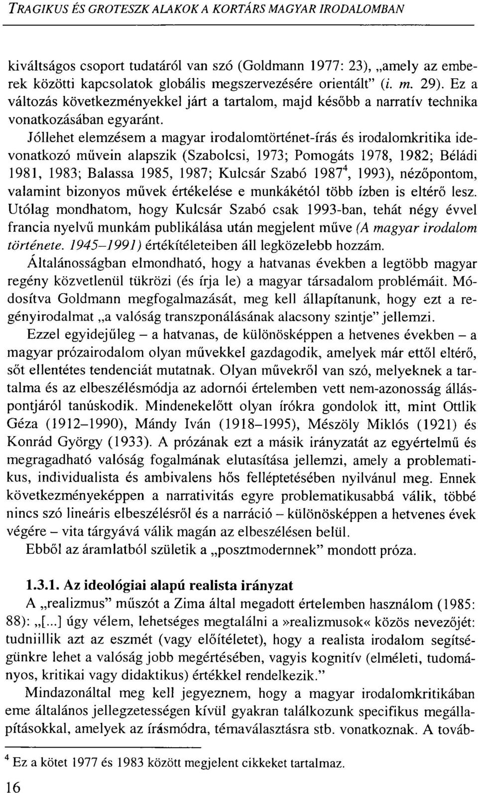 Jóllehet elemzésem a magyar irodalomtörténet-írás és irodalomkritika idevonatkozó müvein alapszik (Szabolcsi, 1973; Pomogáts 1978, 1982; Béládi 1981, 1983; Balassa 1985, 1987; Kulcsár Szabó 1987 4,