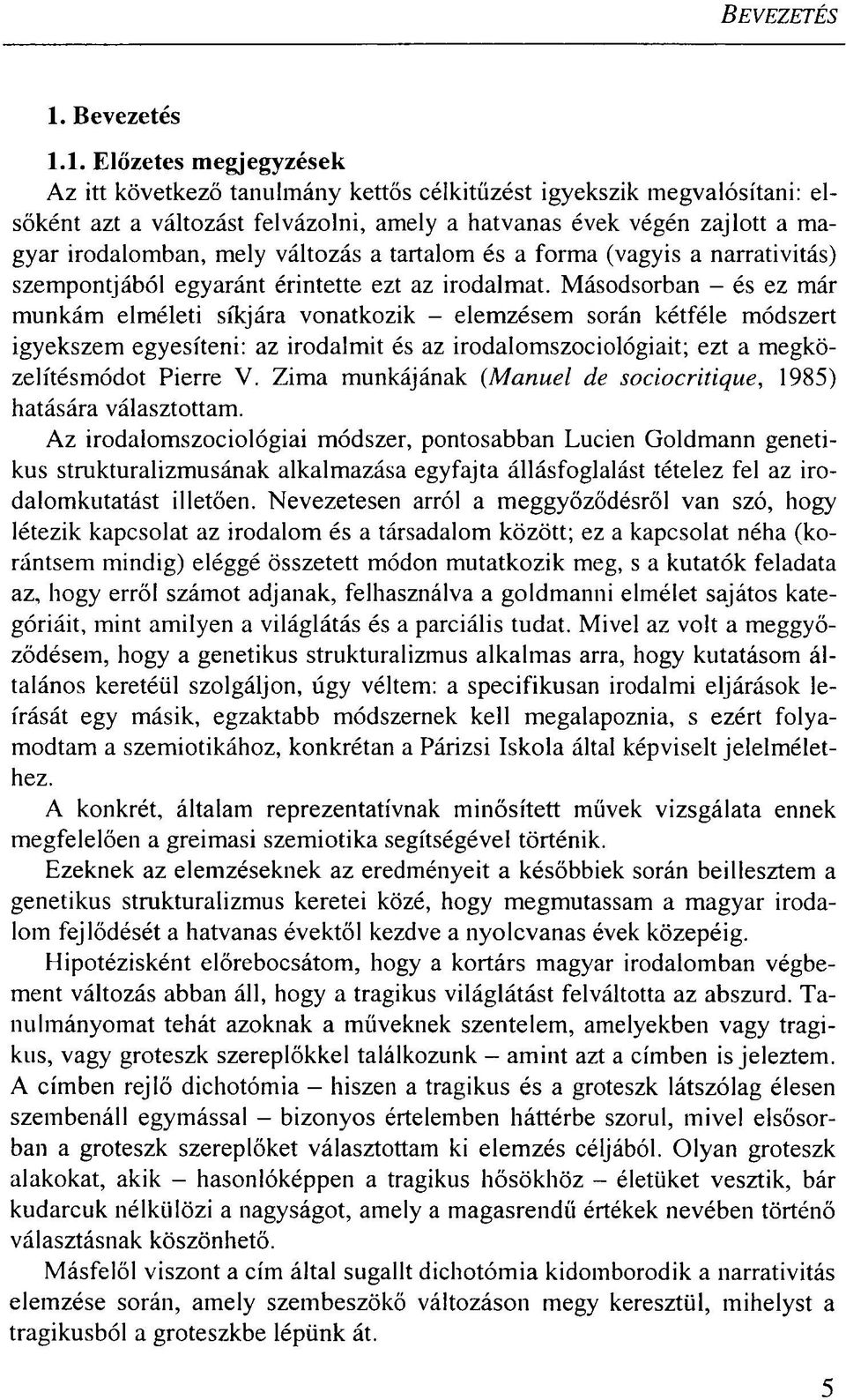 1. Előzetes megjegyzések Az itt következő tanulmány kettős célkitűzést igyekszik megvalósítani: elsőként azt a változást felvázolni, amely a hatvanas évek végén zajlott a magyar irodalomban, mely