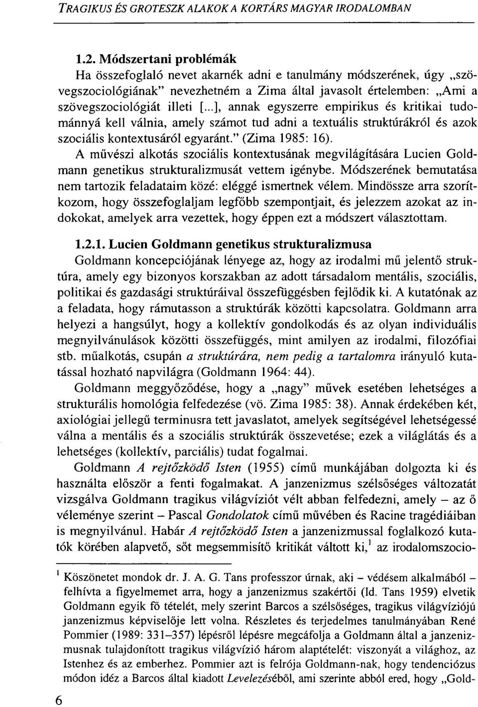 ..], annak egyszerre empirikus és kritikai tudománnyá kell válnia, amely számot tud adni a textuális struktúrákról és azok szociális kontextusáról egyaránt." (Zima 1985: 16).