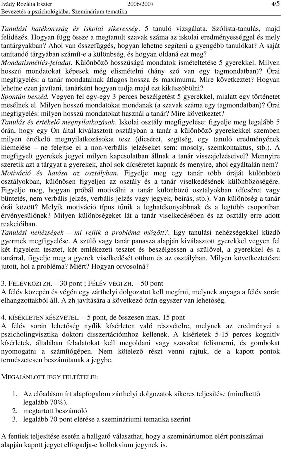 A saját tanítandó tárgyában számít-e a különbség, és hogyan oldaná ezt meg? Mondatismétlés-feladat. Különbözı hosszúságú mondatok ismételtetése 5 gyerekkel.