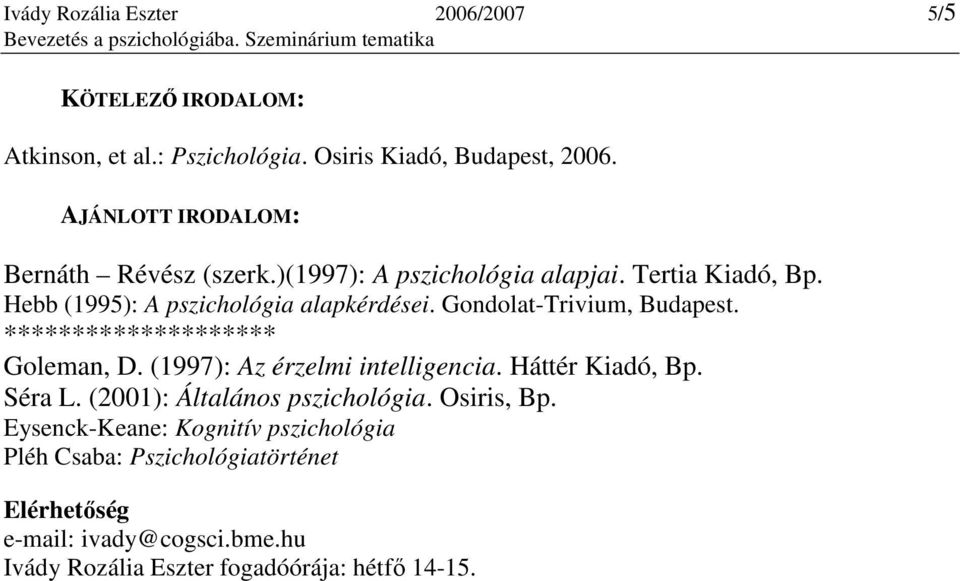 Gondolat-Trivium, Budapest. ******************** Goleman, D. (1997): Az érzelmi intelligencia. Háttér Kiadó, Bp. Séra L.