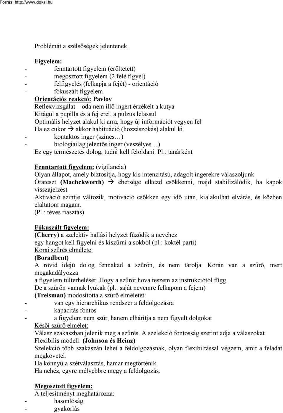 nem illő ingert érzékelt a kutya Kitágul a pupilla és a fej erei, a pulzus lelassul Optimális helyzet alakul ki arra, hogy új információt vegyen fel Ha ez cukor akkor habituáció (hozzászokás) alakul