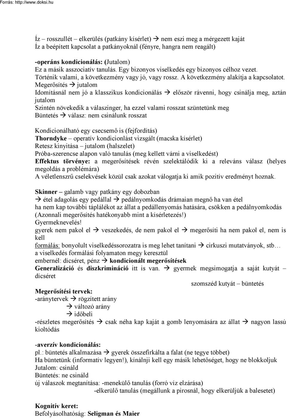 Megerősítés jutalom Idomításnál nem jó a klasszikus kondicionálás először rávenni, hogy csinálja meg, aztán jutalom Szintén növekedik a válaszinger, ha ezzel valami rosszat szüntetünk meg Büntetés