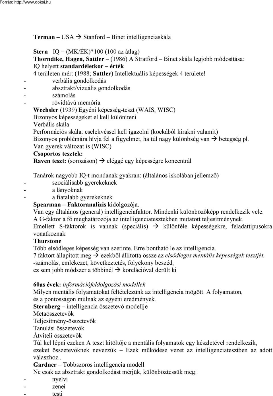 - verbális gondolkodás - absztrakt/vizuális gondolkodás - számolás - rövidtávú memória Wechsler (1939) Egyéni képesség-teszt (WAIS, WISC) Bizonyos képességeket el kell különíteni Verbális skála