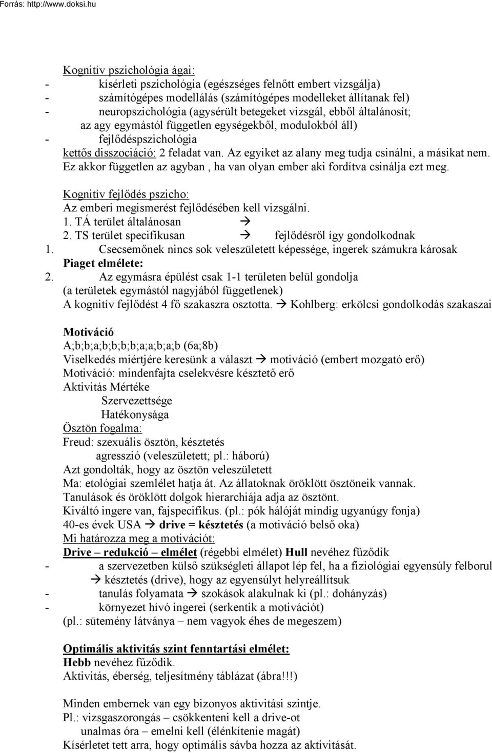 Ez akkor független az agyban, ha van olyan ember aki fordítva csinálja ezt meg. Kognitív fejlődés pszicho: Az emberi megismerést fejlődésében kell vizsgálni. 1. TÁ terület általánosan 2.