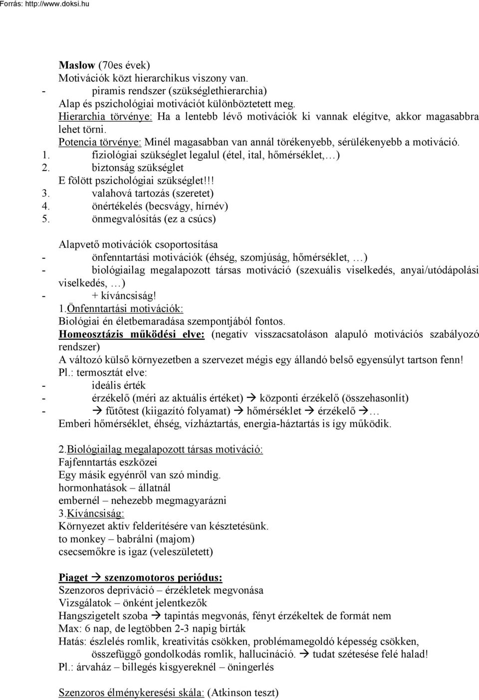 fiziológiai szükséglet legalul (étel, ital, hőmérséklet, ) 2. biztonság szükséglet E fölött pszichológiai szükséglet!!! 3. valahová tartozás (szeretet) 4. önértékelés (becsvágy, hírnév) 5.