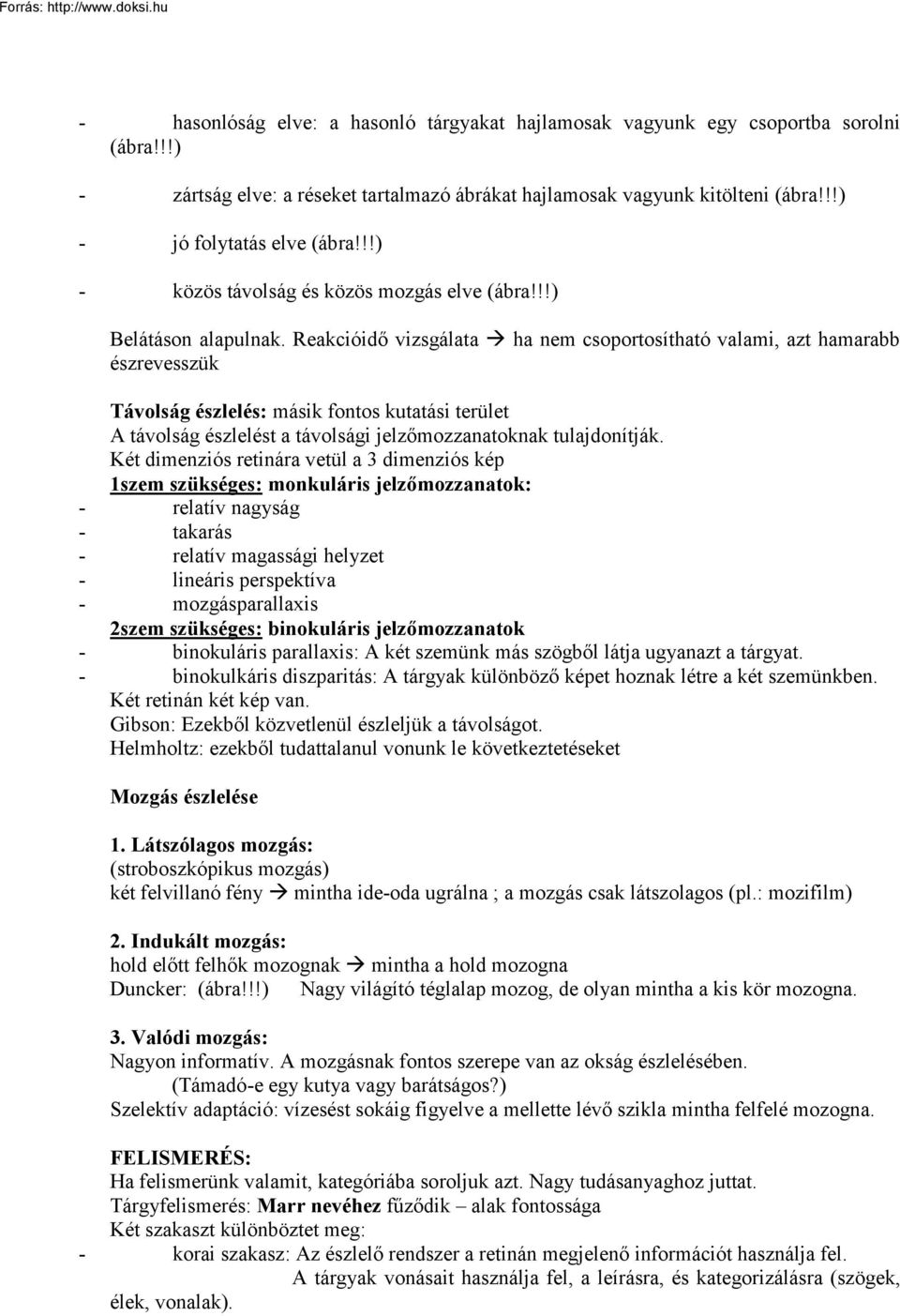 Reakcióidő vizsgálata ha nem csoportosítható valami, azt hamarabb észrevesszük Távolság észlelés: másik fontos kutatási terület A távolság észlelést a távolsági jelzőmozzanatoknak tulajdonítják.