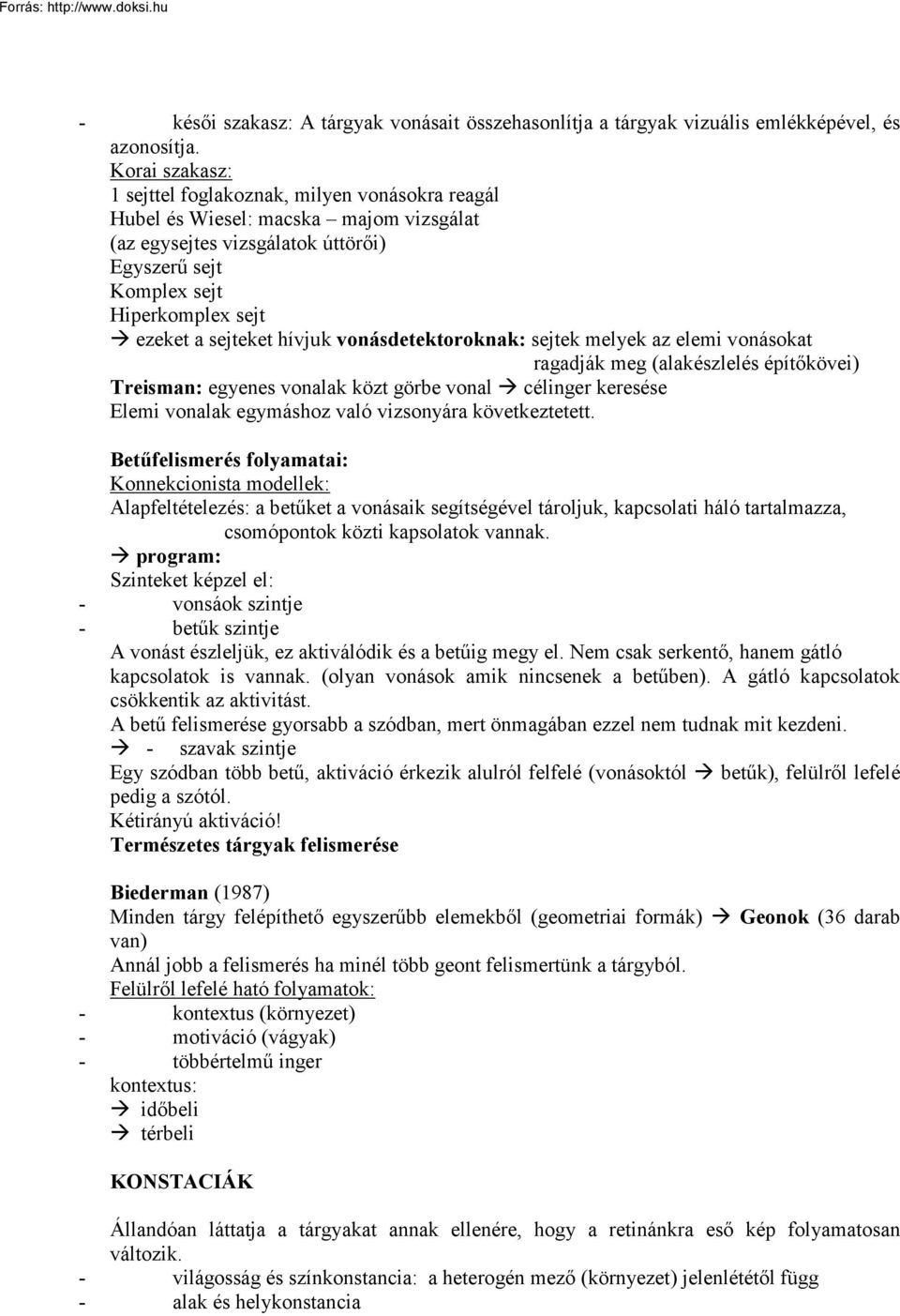 hívjuk vonásdetektoroknak: sejtek melyek az elemi vonásokat ragadják meg (alakészlelés építőkövei) Treisman: egyenes vonalak közt görbe vonal célinger keresése Elemi vonalak egymáshoz való vizsonyára