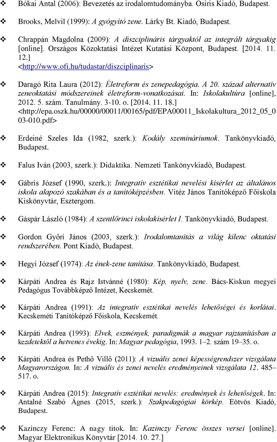 század alternatív zeneoktatási módszereinek életreform-vonatkozásai. In: Iskolakultúra [online], 2012. 5. szám. Tanulmány. 3-10. o. [2014. 11. 18.] <http://epa.oszk.