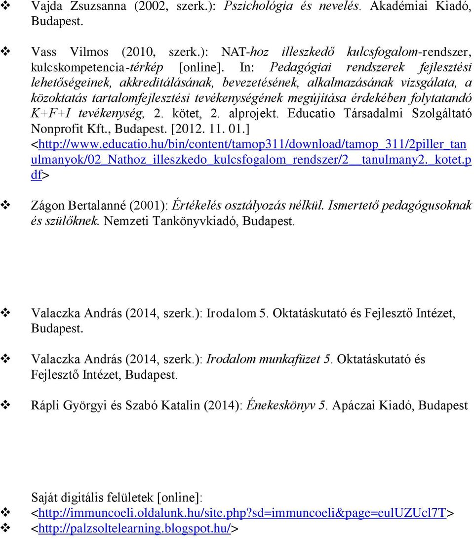 K+F+I tevékenység, 2. kötet, 2. alprojekt. Educatio Társadalmi Szolgáltató Nonprofit Kft., Budapest. [2012. 11. 01.] <http://www.educatio.