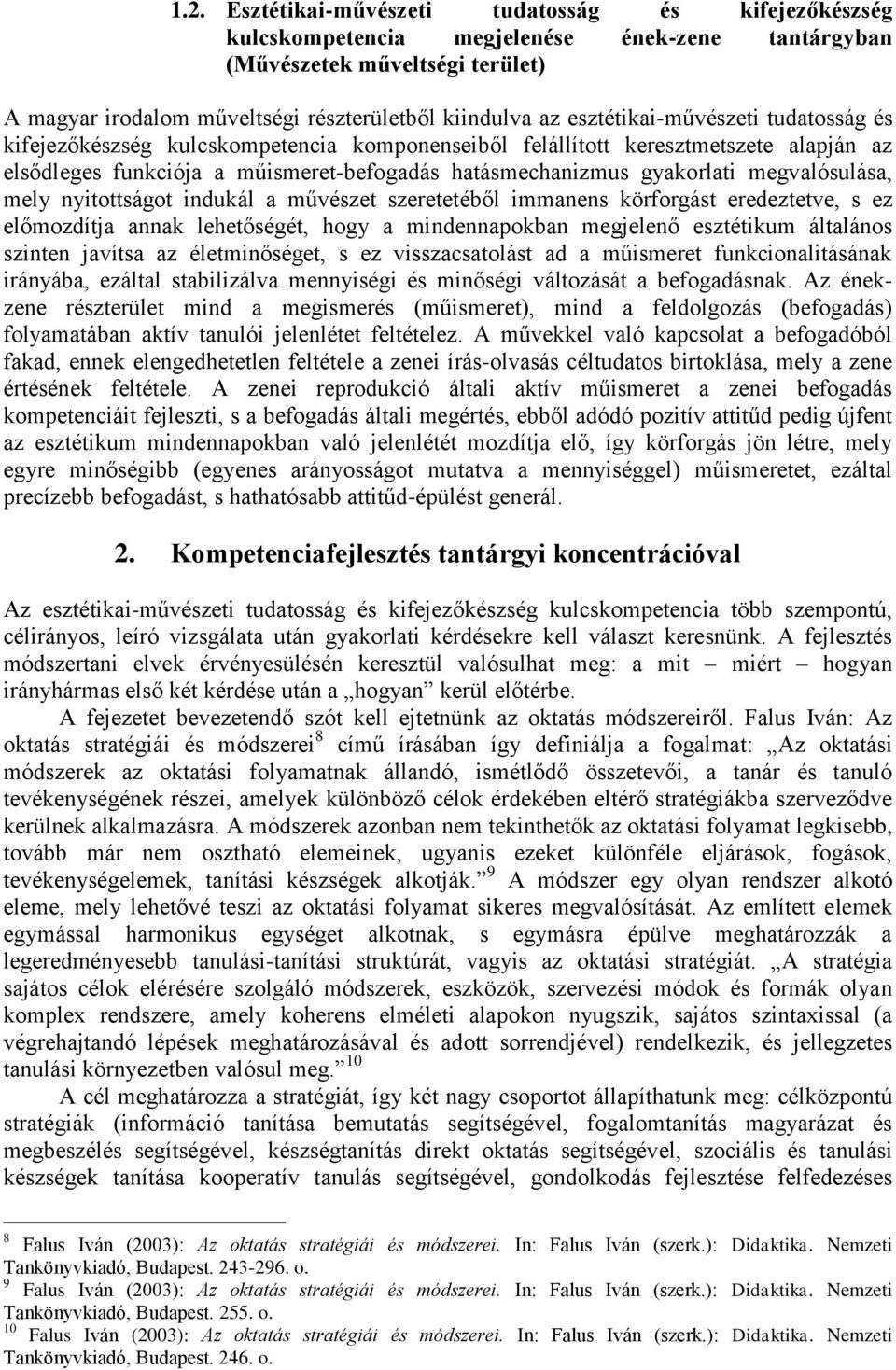 megvalósulása, mely nyitottságot indukál a művészet szeretetéből immanens körforgást eredeztetve, s ez előmozdítja annak lehetőségét, hogy a mindennapokban megjelenő esztétikum általános szinten