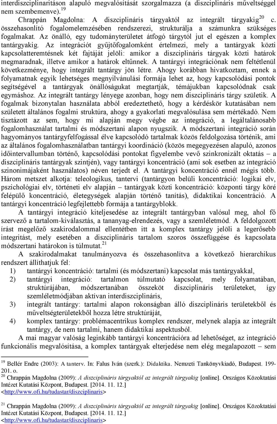 Az integrációt gyűjtőfogalomként értelmezi, mely a tantárgyak közti kapcsolatteremtésnek két fajtáját jelöli: amikor a diszciplináris tárgyak közti határok megmaradnak, illetve amikor a határok