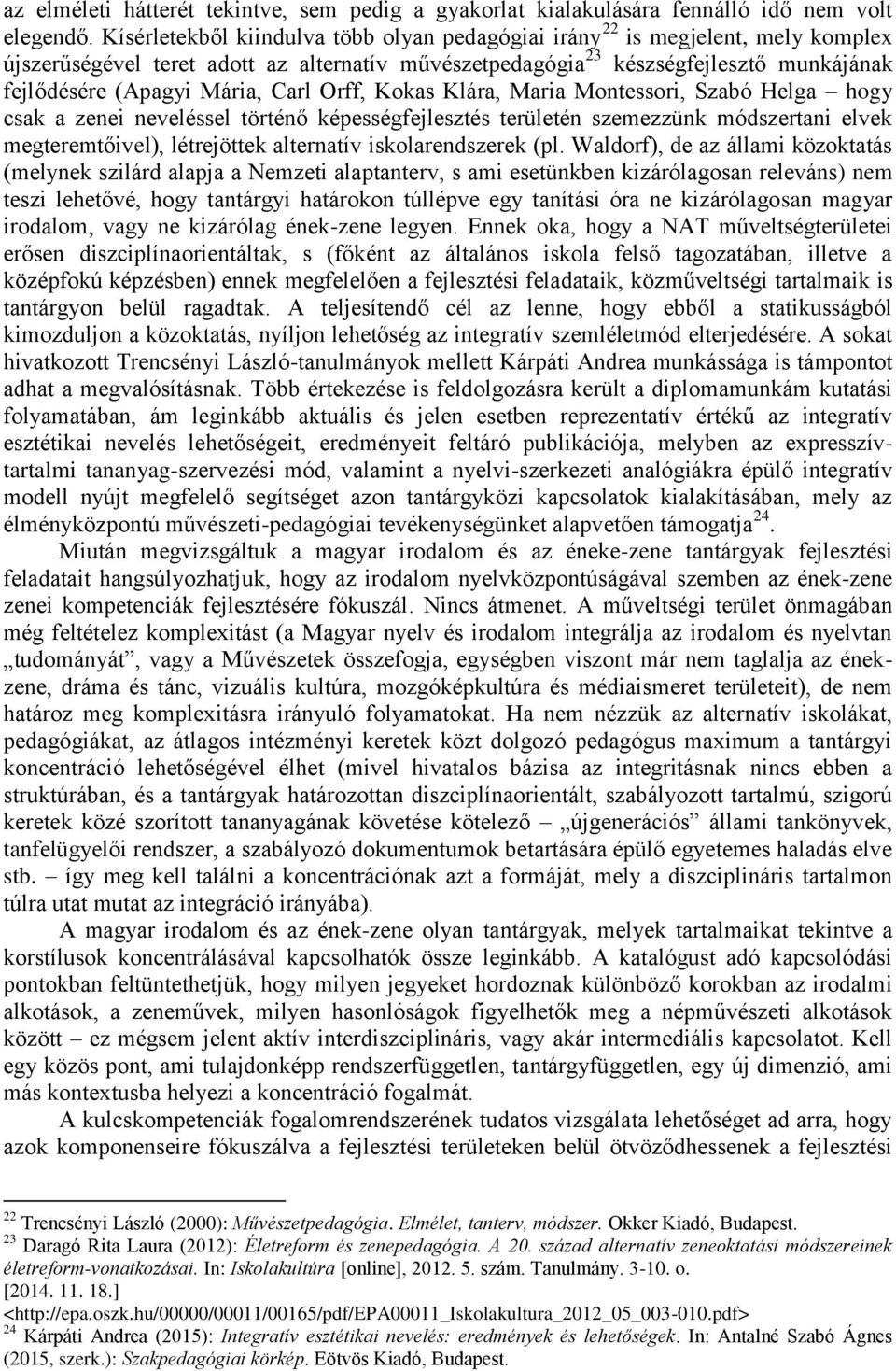 Carl Orff, Kokas Klára, Maria Montessori, Szabó Helga hogy csak a zenei neveléssel történő képességfejlesztés területén szemezzünk módszertani elvek megteremtőivel), létrejöttek alternatív