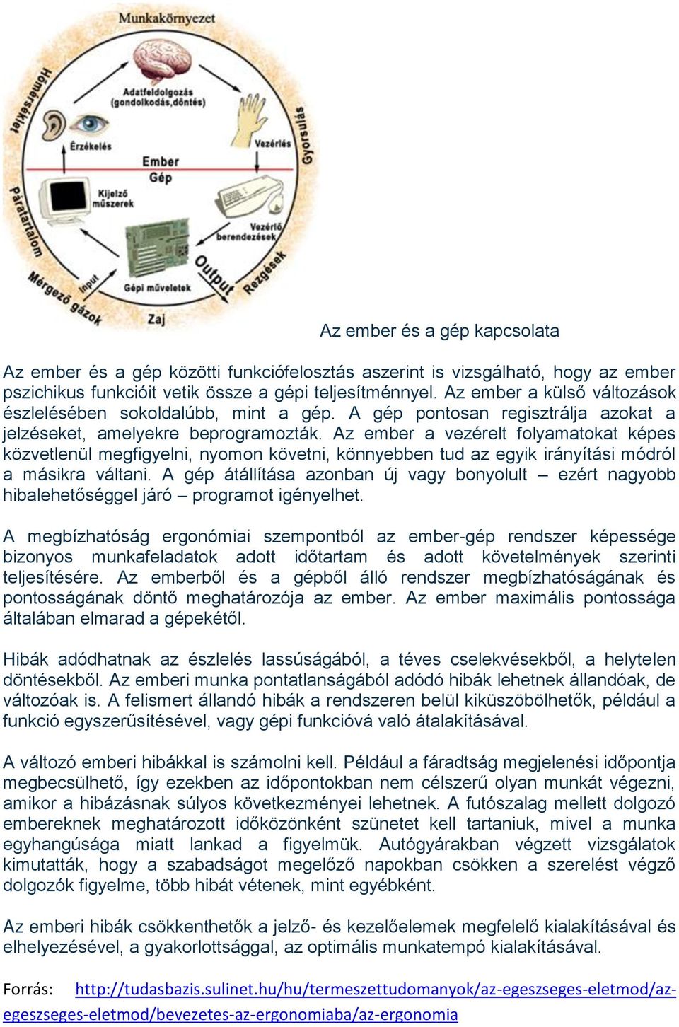 Az ember a vezérelt folyamatokat képes közvetlenül megfigyelni, nyomon követni, könnyebben tud az egyik irányítási módról a másikra váltani.