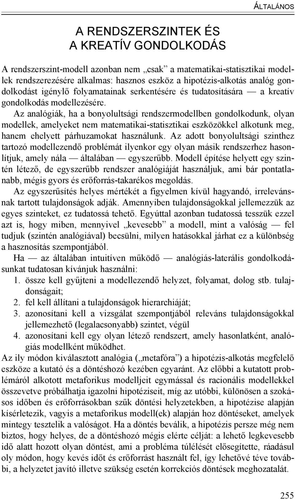 Az analógiák, ha a bonyolultsági rendszermodellben gondolkodunk, olyan modellek, amelyeket nem matematikai-statisztikai eszközökkel alkotunk meg, hanem ehelyett párhuzamokat használunk.