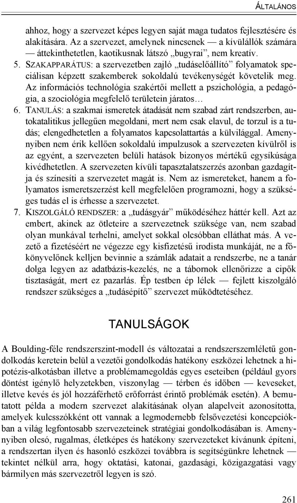 SZAKAPPARÁTUS: a szervezetben zajló tudáselőállító folyamatok speciálisan képzett szakemberek sokoldalú tevékenységét követelik meg.