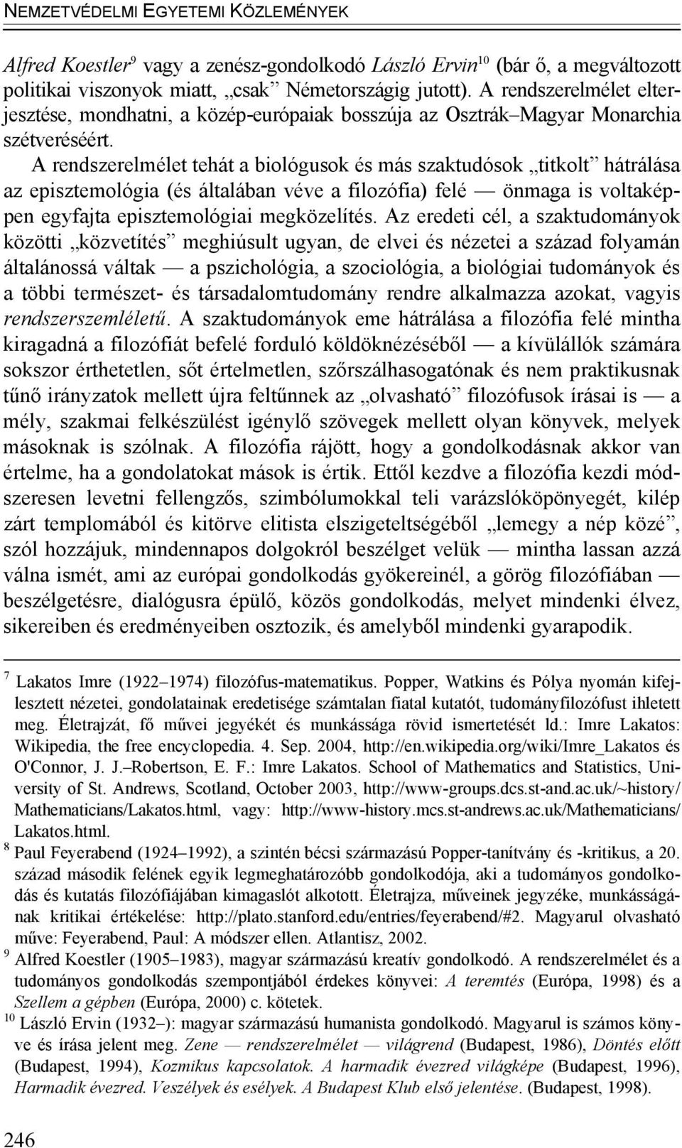 A rendszerelmélet tehát a biológusok és más szaktudósok titkolt hátrálása az episztemológia (és általában véve a filozófia) felé önmaga is voltaképpen egyfajta episztemológiai megközelítés.