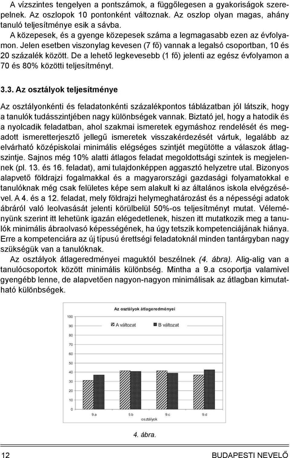 De a lehető legkevesebb (1 fő) jelenti az egész évfolyamon a 70 és 80% közötti teljesítményt. 3.