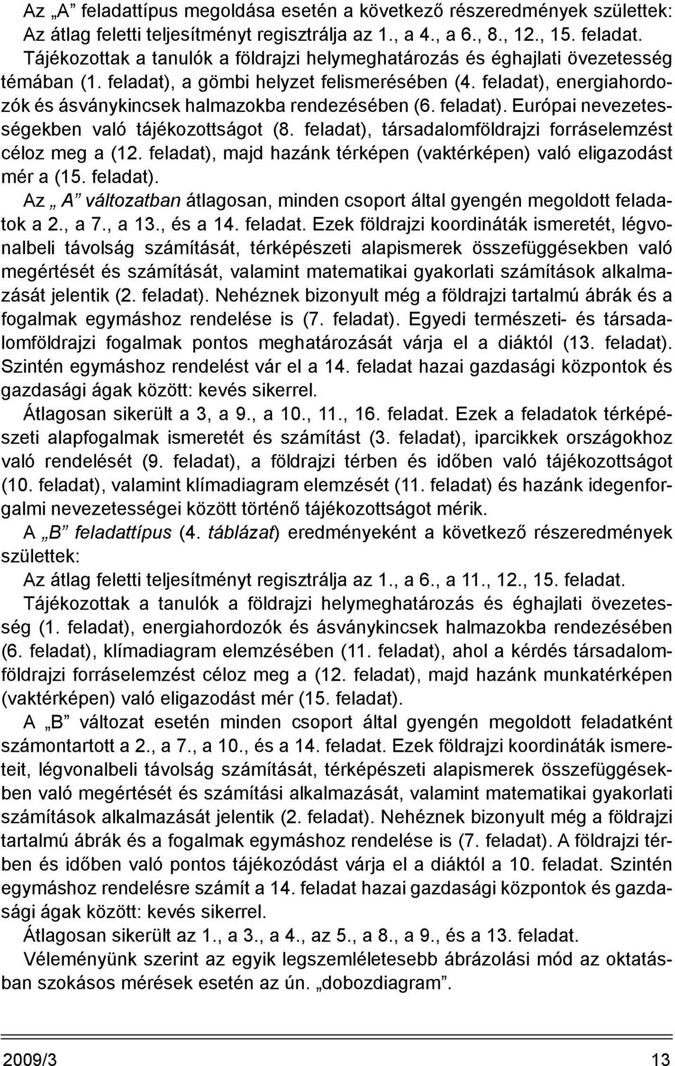 feladat), társadalomföldrajzi forráselemzést cé loz meg a (12. feladat), majd hazánk térképen (vaktérképen) való eligazodást mér a (15. fel adat).