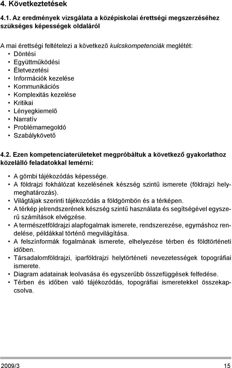 Információk kezelése Kommunikációs Komplexitás kezelése Kritikai Lényegkiemelő Narratív Problémamegoldó Szabálykövető 4.2.