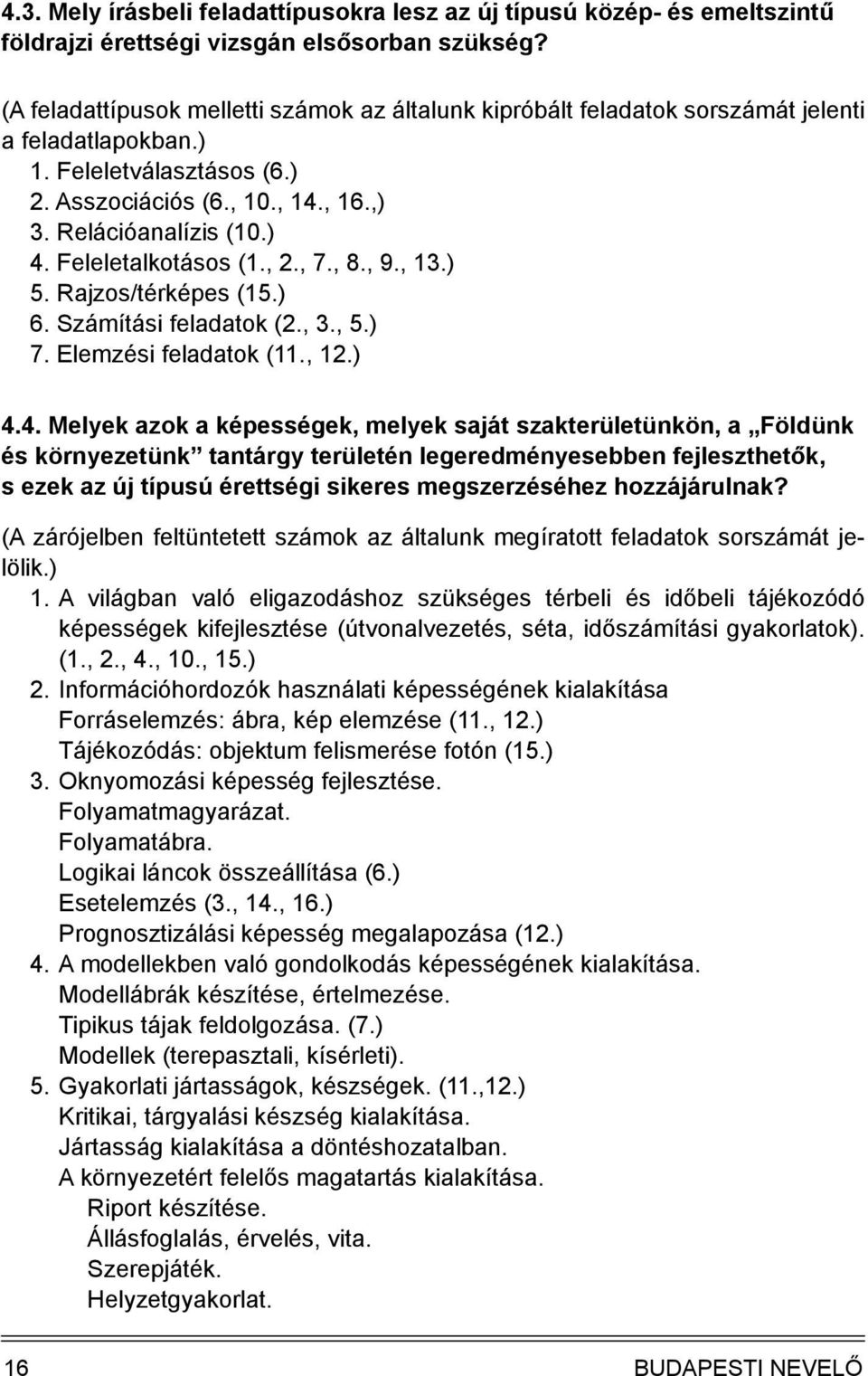 Feleletalkotásos (1., 2., 7., 8., 9., 13.) 5. Rajzos/térképes (15.) 6. Számítási feladatok (2., 3., 5.) 7. Elemzési feladatok (11., 12.) 4.