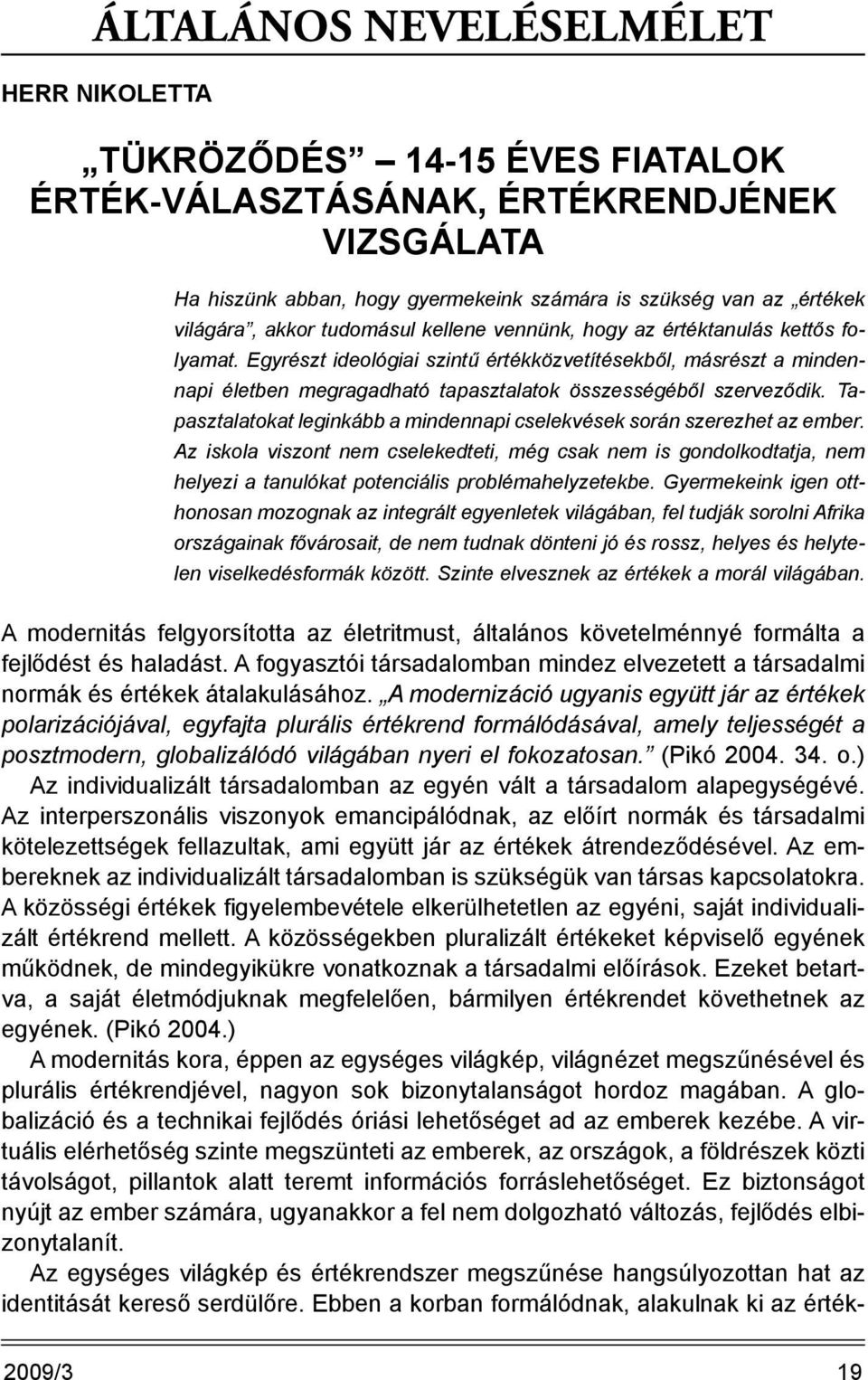 Egyrészt ideológiai szintű értékközvetítésekből, másrészt a mindennapi életben megragadható tapasztalatok összességéből szerveződik.