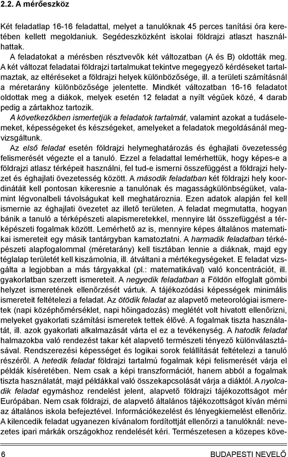 A két változat feladatai földrajzi tartalmukat tekintve megegyező kérdéseket tartalmaztak, az eltéréseket a földrajzi helyek különbözősége, ill.