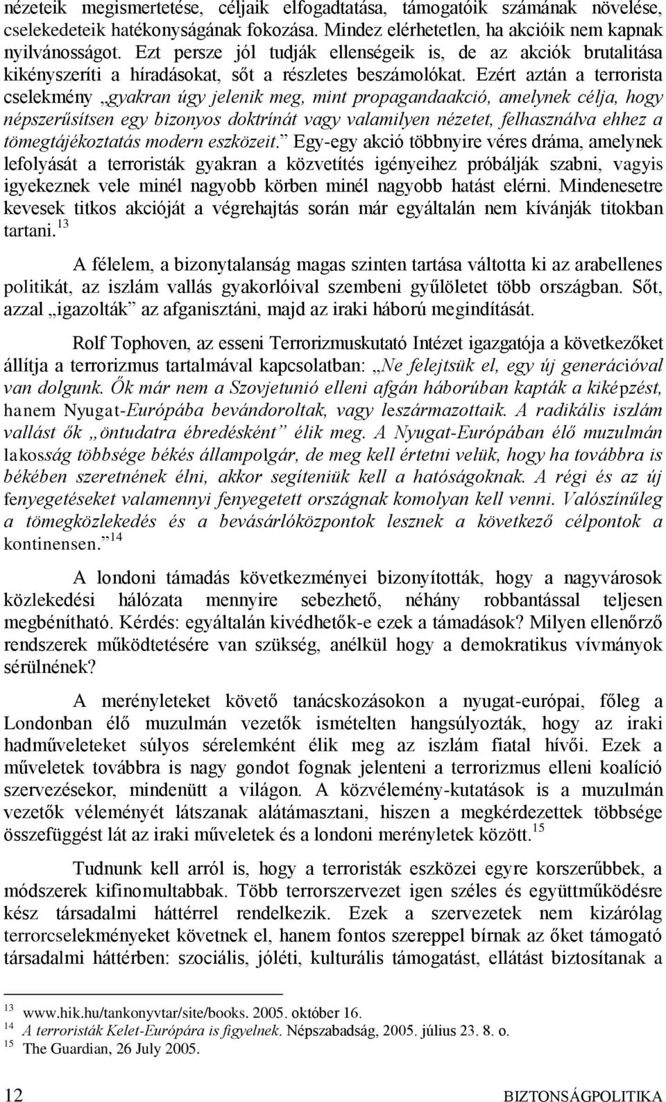 Ezért aztán a terrorista cselekmény gyakran úgy jelenik meg, mint propagandaakció, amelynek célja, hogy népszerűsítsen egy bizonyos doktrínát vagy valamilyen nézetet, felhasználva ehhez a