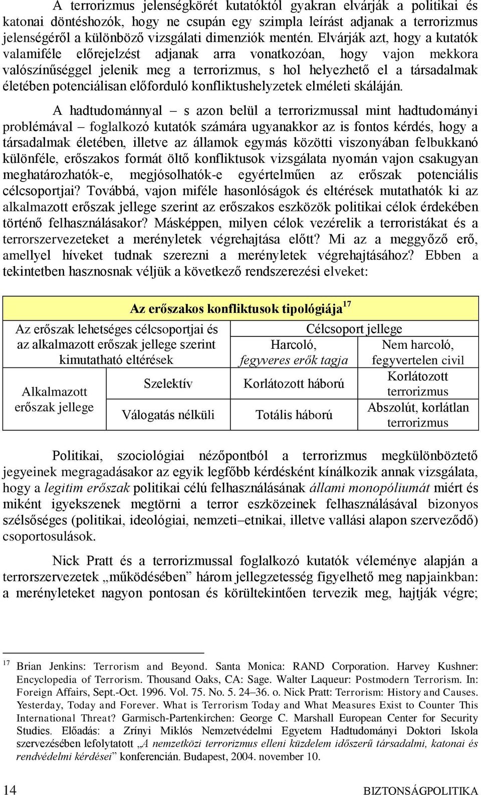 Elvárják azt, hogy a kutatók valamiféle előrejelzést adjanak arra vonatkozóan, hogy vajon mekkora valószínűséggel jelenik meg a terrorizmus, s hol helyezhető el a társadalmak életében potenciálisan