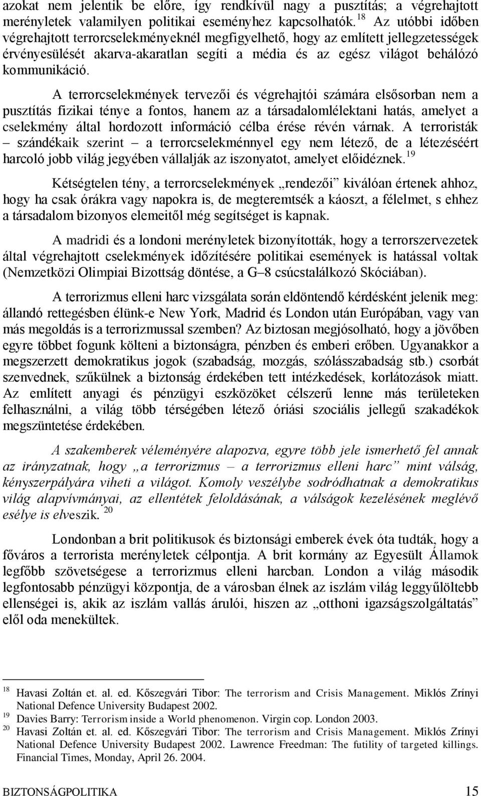 A terrorcselekmények tervezői és végrehajtói számára elsősorban nem a pusztítás fizikai ténye a fontos, hanem az a társadalomlélektani hatás, amelyet a cselekmény által hordozott információ célba