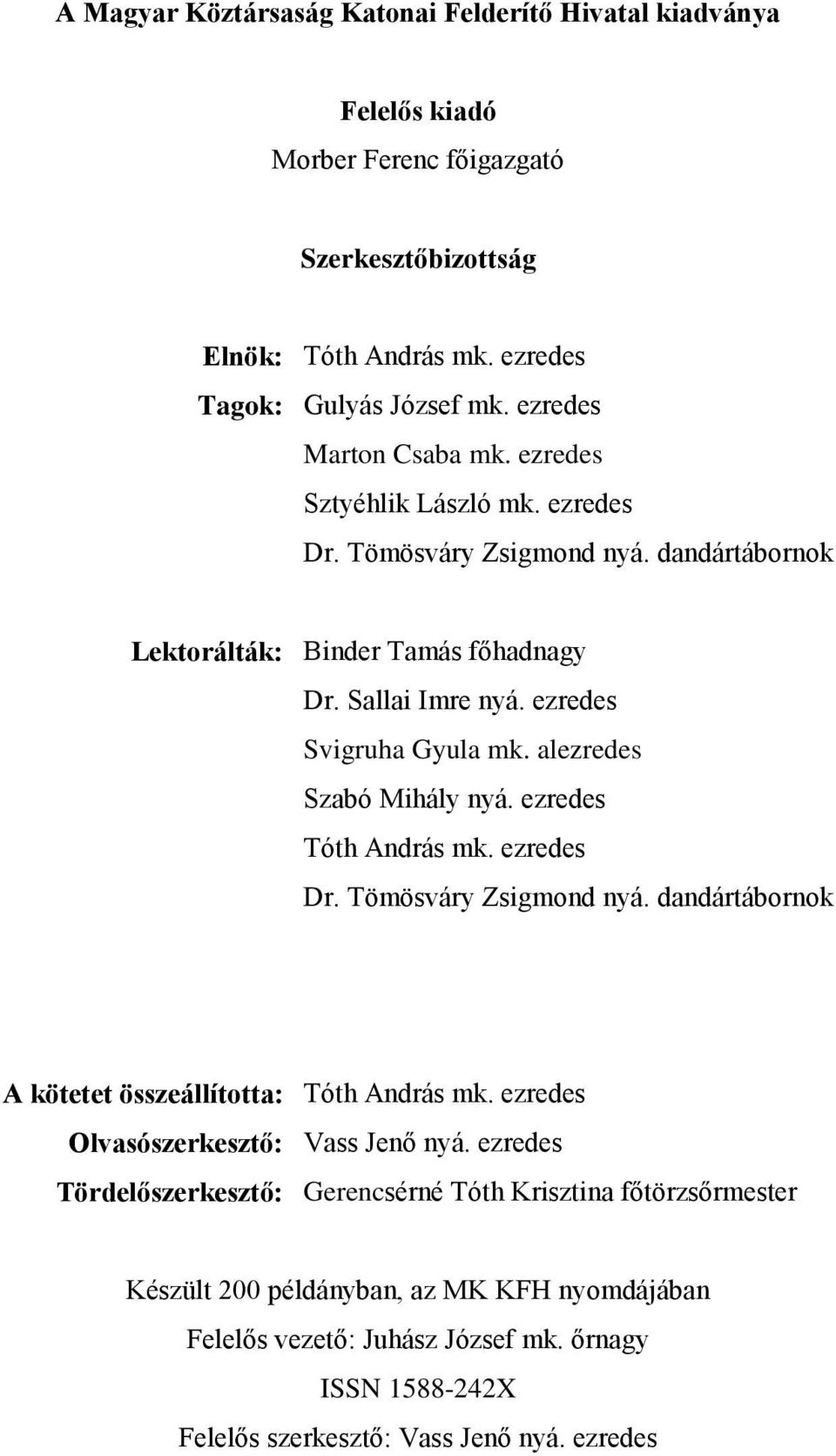 alezredes Szabó Mihály nyá. ezredes Tóth András mk. ezredes Dr. Tömösváry Zsigmond nyá. dandártábornok A kötetet összeállította: Tóth András mk. ezredes Olvasószerkesztő: Vass Jenő nyá.