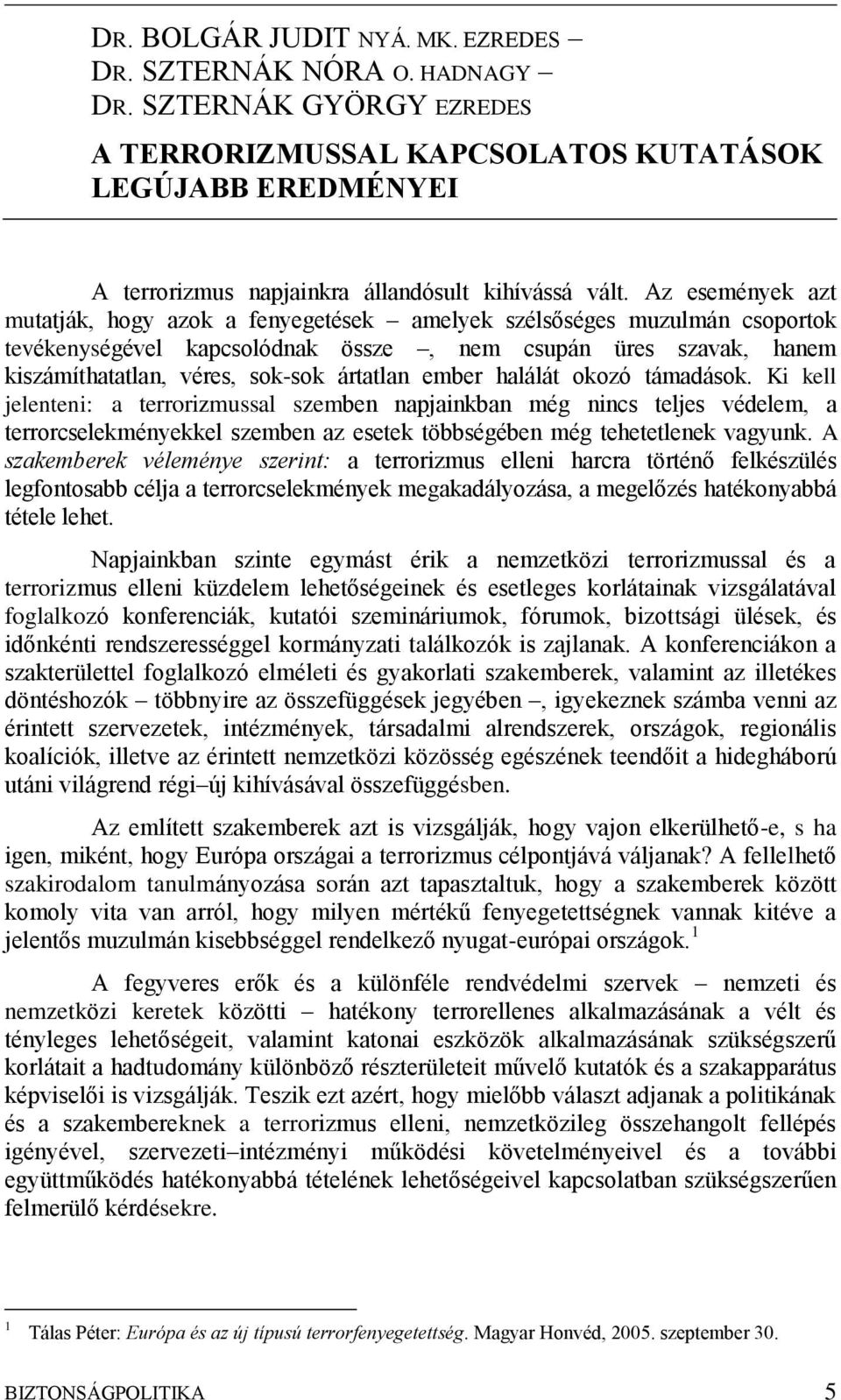 Az események azt mutatják, hogy azok a fenyegetések amelyek szélsőséges muzulmán csoportok tevékenységével kapcsolódnak össze, nem csupán üres szavak, hanem kiszámíthatatlan, véres, sok-sok ártatlan