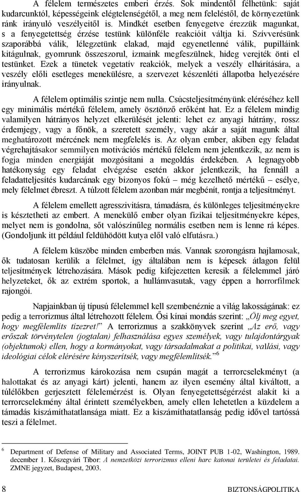 Szívverésünk szaporábbá válik, lélegzetünk elakad, majd egyenetlenné válik, pupilláink kitágulnak, gyomrunk összeszorul, izmaink megfeszülnek, hideg verejték önti el testünket.