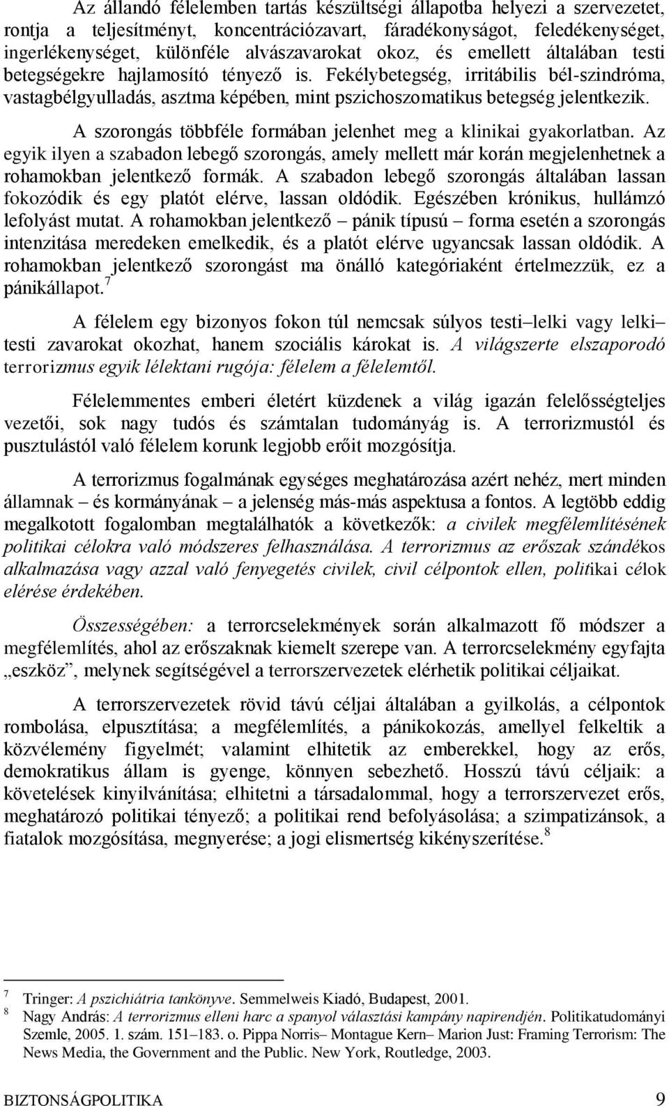 A szorongás többféle formában jelenhet meg a klinikai gyakorlatban. Az egyik ilyen a szabadon lebegő szorongás, amely mellett már korán megjelenhetnek a rohamokban jelentkező formák.