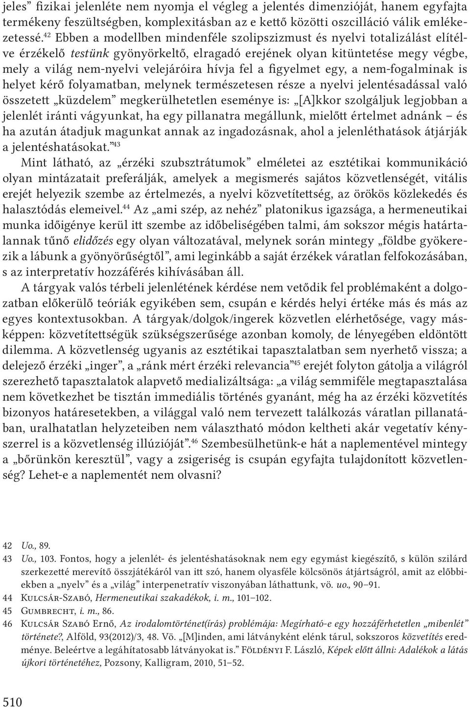 fel a figyelmet egy, a nem-fogalminak is helyet kérő folyamatban, melynek természetesen része a nyelvi jelentésadással való összetett küzdelem megkerülhetetlen eseménye is: [A]kkor szolgáljuk