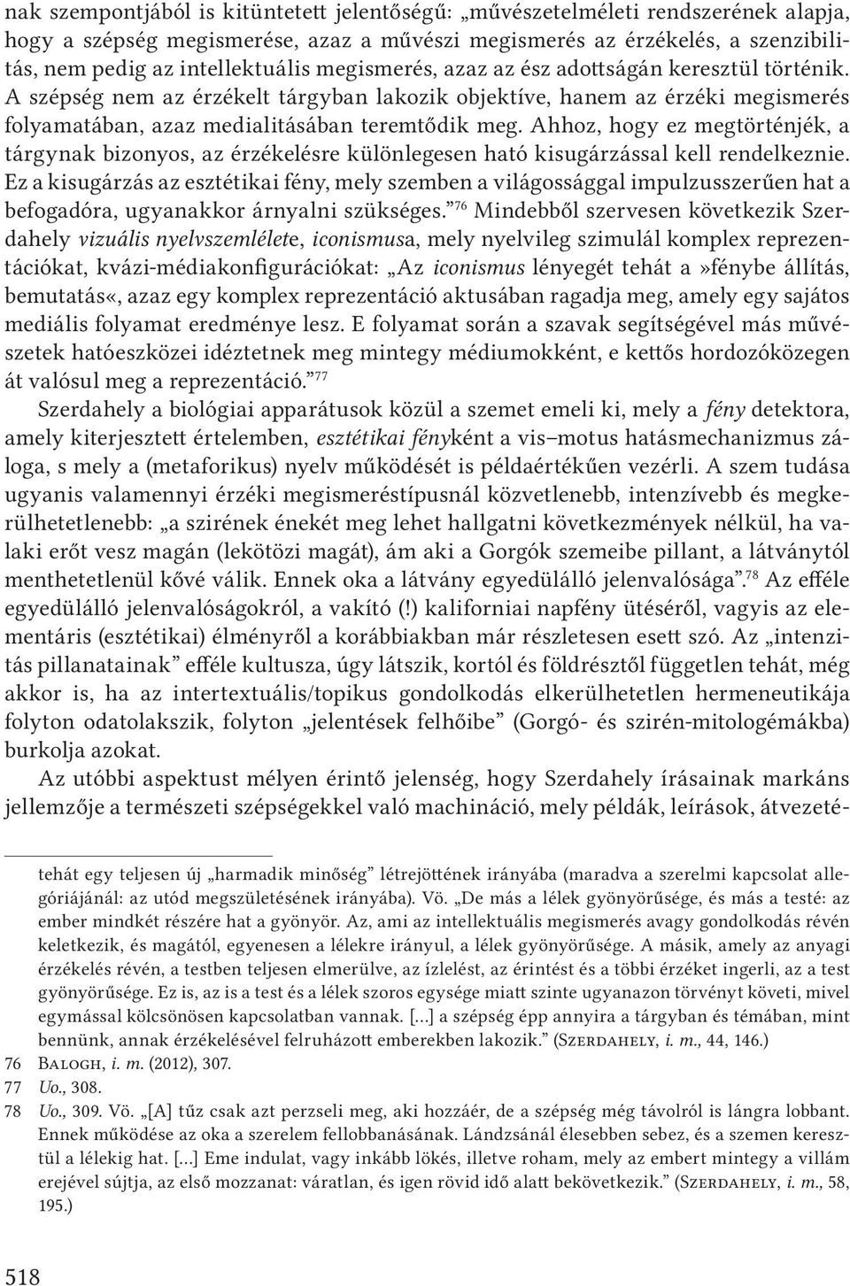 Ahhoz, hogy ez megtörténjék, a tárgynak bizonyos, az érzékelésre különlegesen ható kisugárzással kell rendelkeznie.