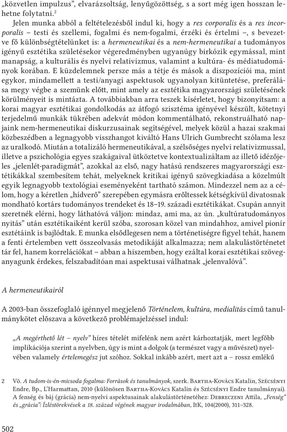 hermeneutikai és a nem-hermeneutikai a tudományos igényű esztétika születésekor végeredményben ugyanúgy birkózik egymással, mint manapság, a kulturális és nyelvi relativizmus, valamint a kultúra- és