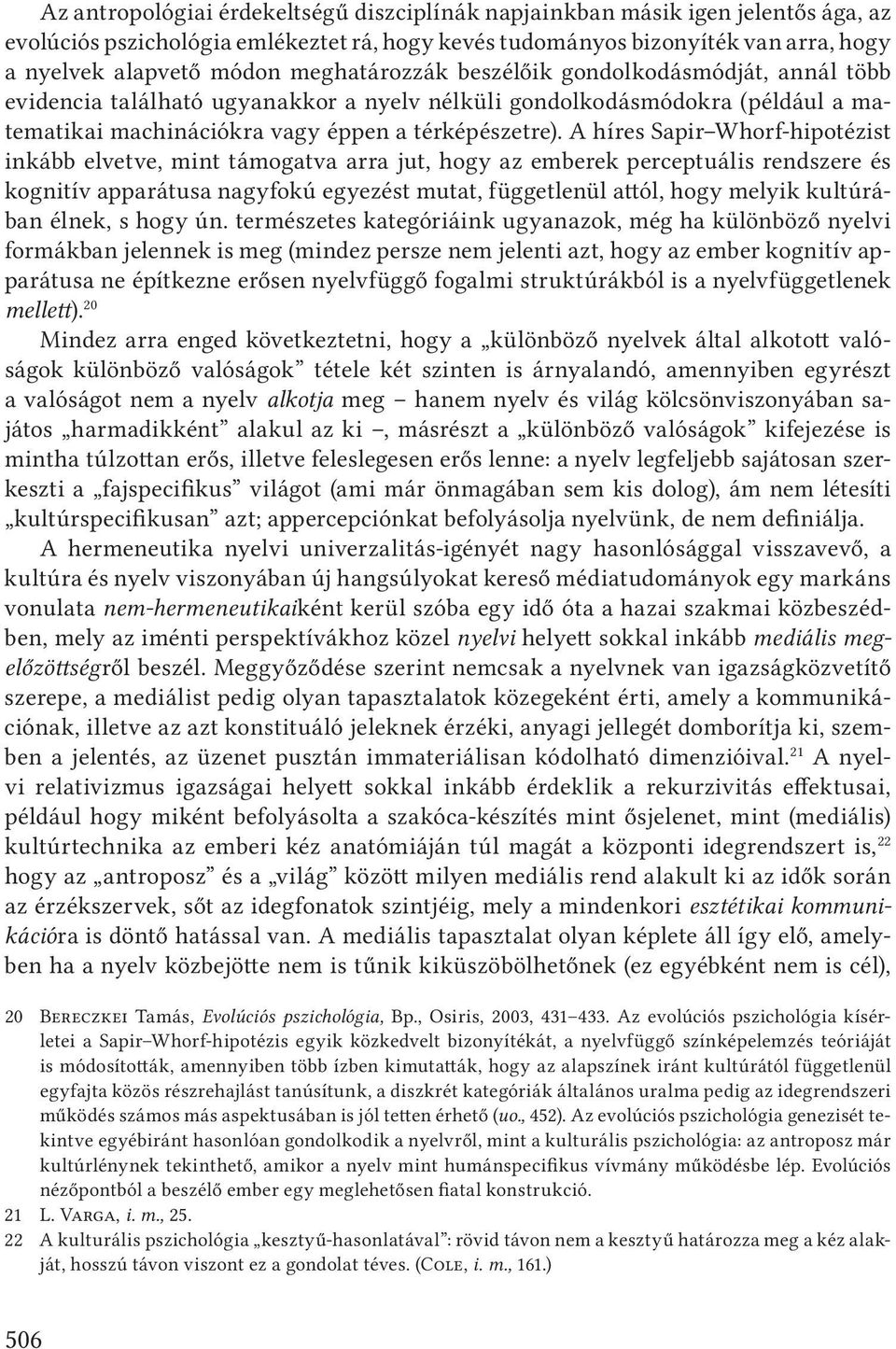 A híres Sapir Whorf-hipotézist inkább elvetve, mint támogatva arra jut, hogy az emberek perceptuális rendszere és kognitív apparátusa nagyfokú egyezést mutat, függetlenül attól, hogy melyik