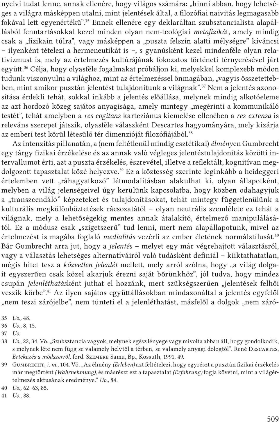 alatti mélységre kíváncsi ilyenként tételezi a hermeneutikát is, s gyanúsként kezel mindenféle olyan relativizmust is, mely az értelmezés kultúrájának fokozatos történeti térnyerésével járt együtt.