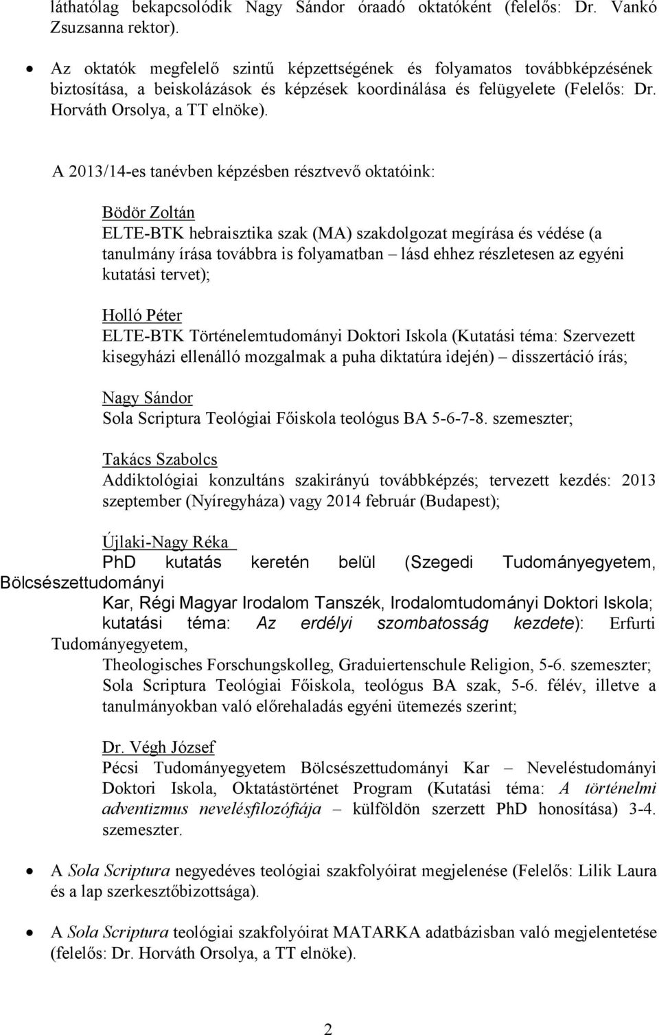 A 2013/14-es tanévben képzésben résztvevő oktatóink: Bödör Zoltán ELTE-BTK hebraisztika szak (MA) szakdolgozat megírása és védése (a tanulmány írása továbbra is folyamatban lásd ehhez részletesen az