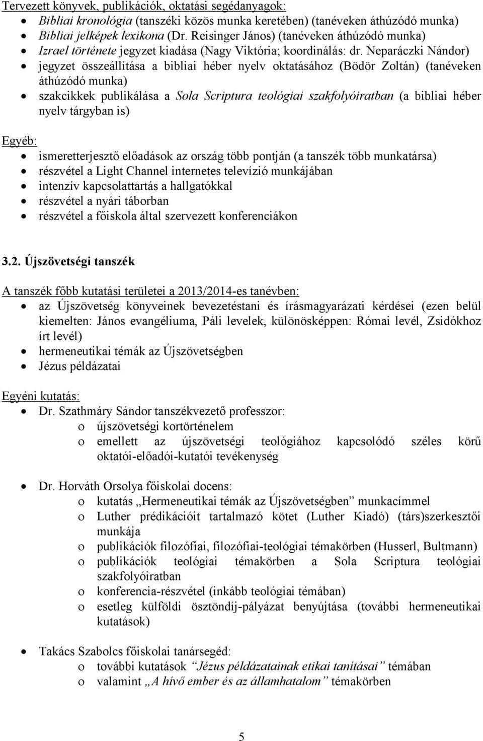 Neparáczki Nándor) jegyzet összeállítása a bibliai héber nyelv oktatásához (Bödör Zoltán) (tanéveken áthúzódó munka) szakcikkek publikálása a Sola Scriptura teológiai szakfolyóiratban (a bibliai