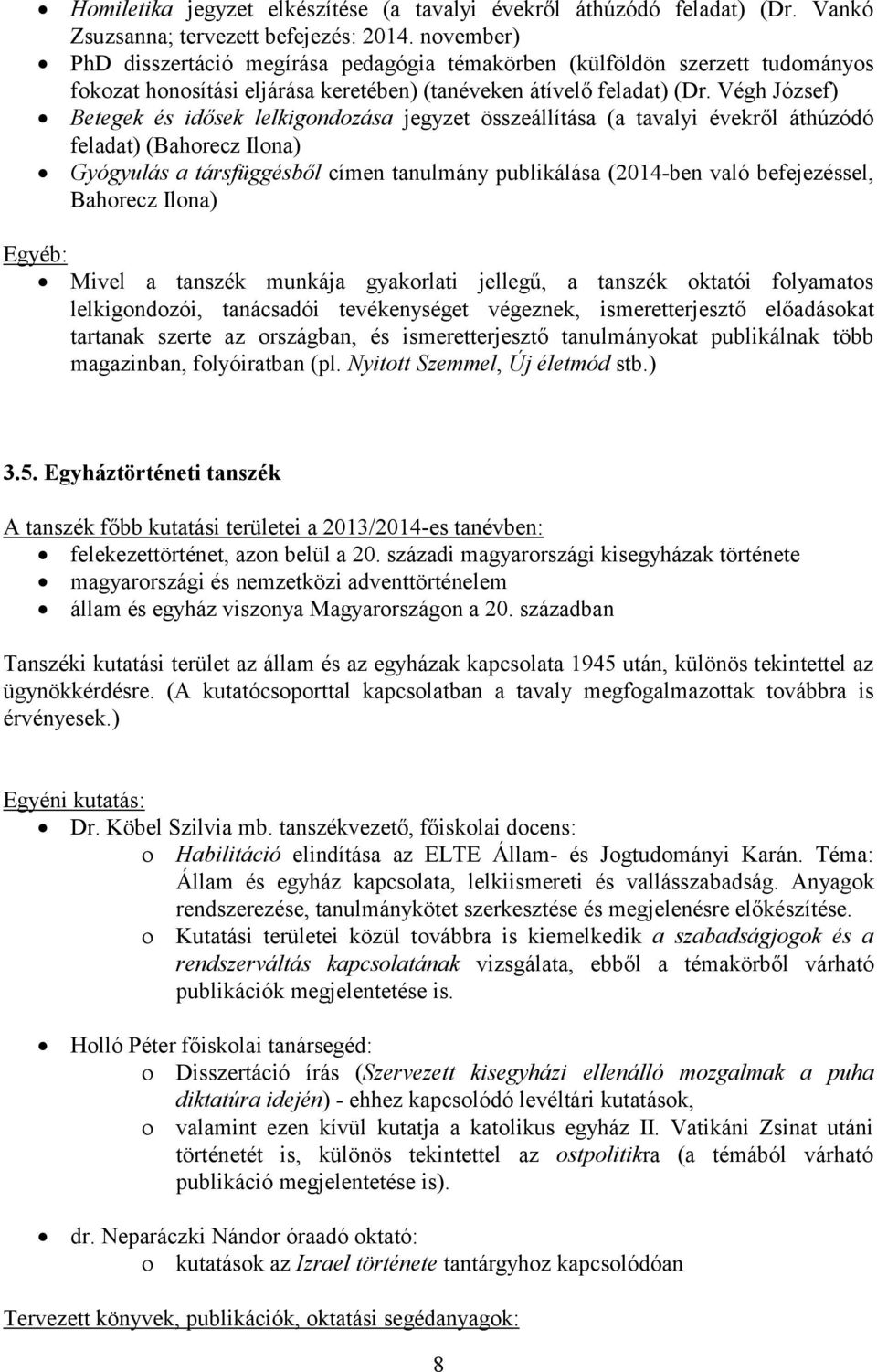 Végh József) Betegek és idősek lelkigondozása jegyzet összeállítása (a tavalyi évekről áthúzódó feladat) (Bahorecz Ilona) Gyógyulás a társfüggésből címen tanulmány publikálása (2014-ben való