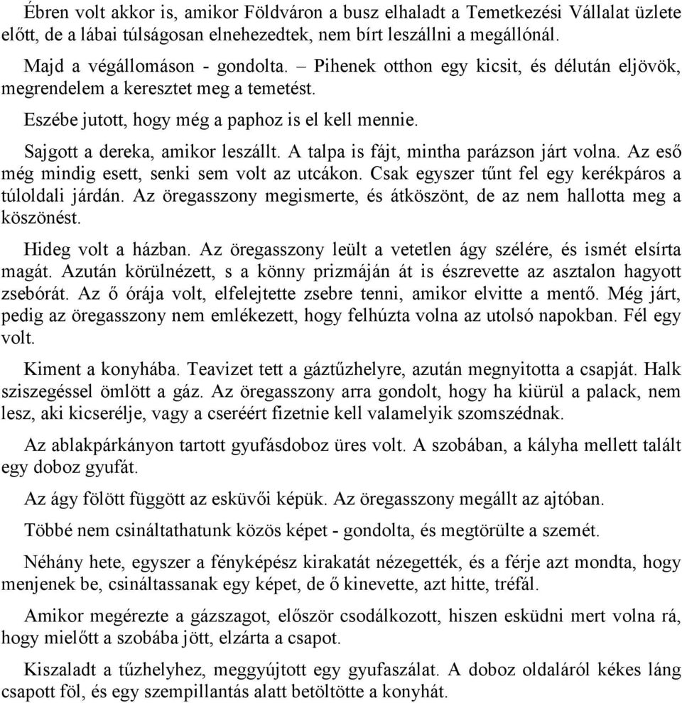 A talpa is fájt, mintha parázson járt volna. Az es, még mindig esett, senki sem volt az utcákon. Csak egyszer t8nt fel egy kerékpáros a túloldali járdán.