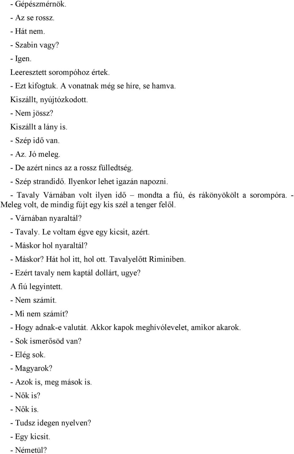 - Tavaly Várnában volt ilyen id, mondta a fiú, és rákönyökölt a sorompóra. - Meleg volt, de mindig fújt egy kis szél a tenger fel,l. - Várnában nyaraltál? - Tavaly. Le voltam égve egy kicsit, azért.