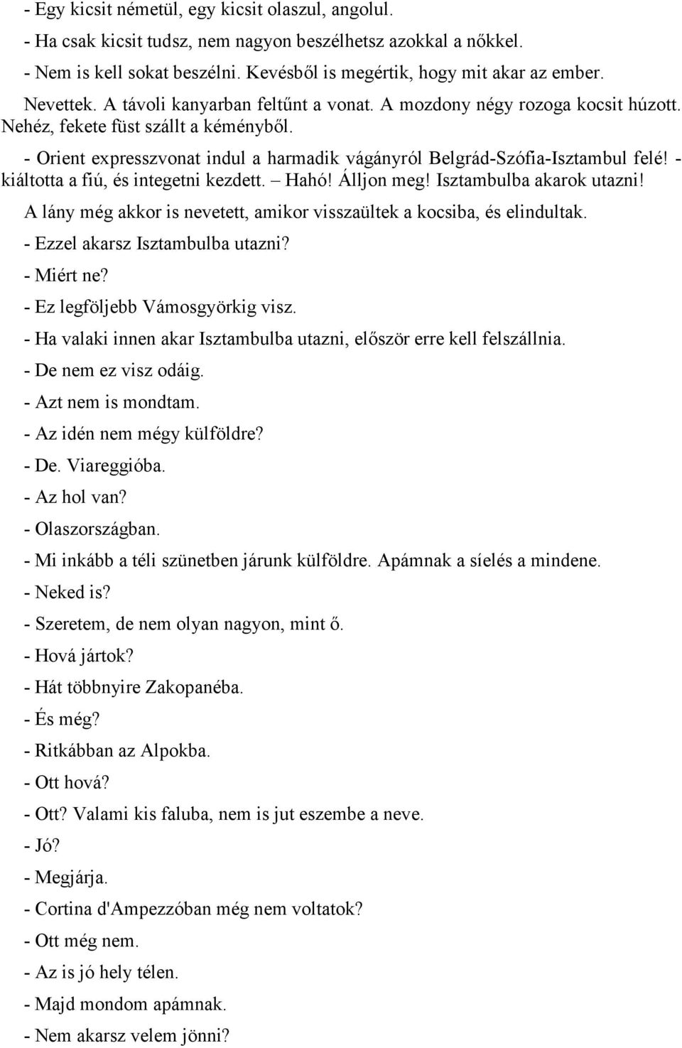 - Orient expresszvonat indul a harmadik vágányról Belgrád-Szófia-Isztambul felé! - kiáltotta a fiú, és integetni kezdett. Hahó! Álljon meg! Isztambulba akarok utazni!