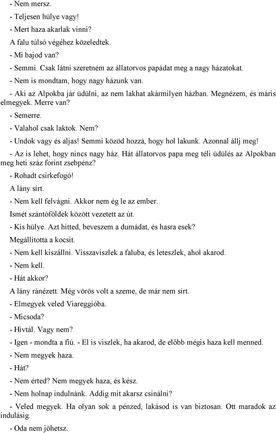 Semmi közöd hozzá, hogy hol lakunk. Azonnal állj meg! - Az is lehet, hogy nincs nagy ház. Hát állatorvos papa meg téli üdülés az Alpokban meg heti száz forint zsebpénz? - Rohadt csirkefogó!