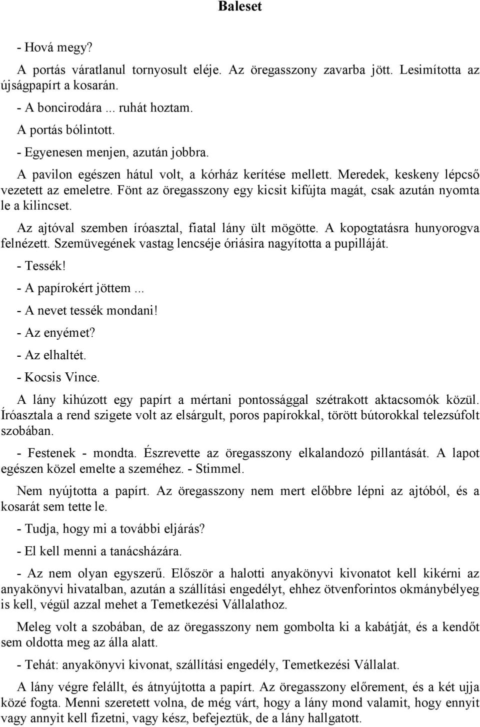 Fönt az öregasszony egy kicsit kifújta magát, csak azután nyomta le a kilincset. Az ajtóval szemben íróasztal, fiatal lány ült mögötte. A kopogtatásra hunyorogva felnézett.