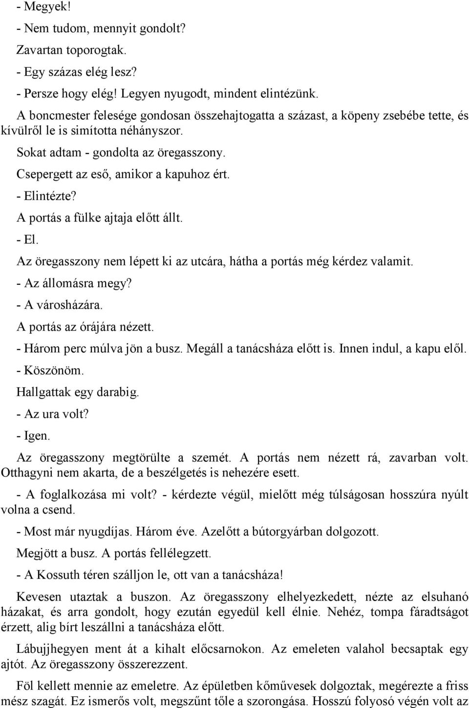 Csepergett az es,, amikor a kapuhoz ért. - Elintézte? A portás a fülke ajtaja el,tt állt. - El. Az öregasszony nem lépett ki az utcára, hátha a portás még kérdez valamit. - Az állomásra megy?